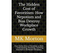 The Hidden Cost of Favoritism: How Nepotism and Bias Destroy Workplace Growth: From Family Hires to Friendships at Work - Understanding, Preventing, and Fixing Favoritism in the Modern Workplace.