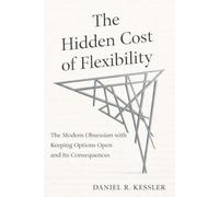 The Hidden Cost of Flexibility: The Modern Obsession with Keeping Options Open and Its Consequences