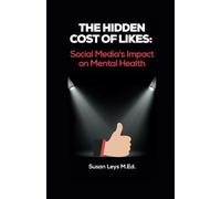 The Hidden Cost of Likes: Social Media's Impact on Mental Health (S.A. Leys Personal Development Book Series)