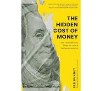 The Hidden Cost of Money: How Financial Forces Shape Our Lives & the World Around Us
