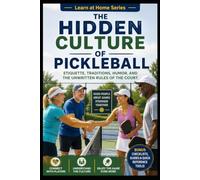 The Hidden Culture of Pickleball: Etiquette, Traditions, Humor, and the Unwritten Rules of the Court: 27 (Learn at Home)