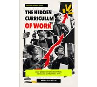 The Hidden Curriculum of Work: What Nobody Explains About Trust, Status, and Getting Things Done (Hardcore Business Series)