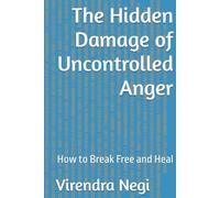 The Hidden Damage of Uncontrolled Anger: How to Break Free and Heal