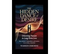 THE HIDDEN DANCE OF DESIRE: Unlocking Passion in Long-Term Love: How Intimacy, Independence, and Mystery Create Lasting Connection