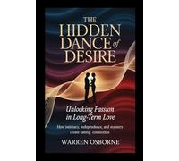 THE HIDDEN DANCE OF DESIRE: Unlocking Passion in Long-Term Love: How Intimacy, Independence, and Mystery Create Lasting Connection
