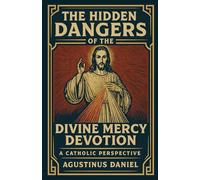 The Hidden Dangers Of Divine Mercy Devotion: A Catholic Perspective
