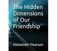 The Hidden Dimensions of Our Friendship