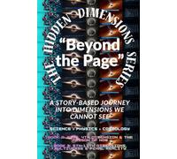 The Hidden Dimensions Series “Beyond the Page”: “A Story-Based Journey into Dimensions We Cannot See” / Metaphysics / Science & Technology / ... books 2D-3D - 4D And 5D-11th Dimensional)