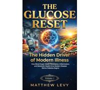 The Hidden Driver of Modern Illness: How Blood Sugar, Insulin Resistance, Inflammation, and Metabolic Health Drive Modern Disease Before Diabetes Begins: 1 (The Glucose Reset - Volume)