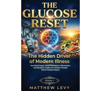 The Hidden Driver of Modern Illness: How Blood Sugar, Insulin Resistance, Inflammation, and Metabolic Health Drive Modern Disease Before Diabetes Begins: 1 (The Glucose Reset - Volume)