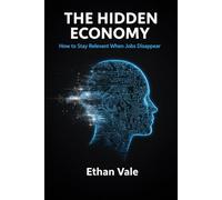 THE HIDDEN ECONOMY: How to Stay Relevant When Jobs Disappear
