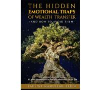 THE HIDDEN EMOTIONAL TRAPS OF WEALTH TRANSFER: And How To Avoid Them