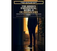 The Hidden Emotional World of Teenagers: What Your Teen Isn't Saying and How to Help Them Feel Seen, Heard, and Understood