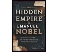 The Hidden Empire of Emmanuel Nobel: Revolution, Industry, and the Forgotten Genius Behind a Global Legacy