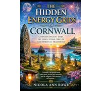 The Hidden Energy Grids of Cornwall: Cornish Ancient Sites, Ley Lines, Stone Circles and Spiritual Traditions