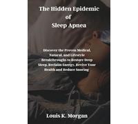 The Hidden Epidemic of Sleep Apnea: Discover the Proven Medical, Natural, and Lifestyle Breakthroughs to Restore Deep Sleep, Reclaim Energy, Revive Your Health and Reduce Snoring