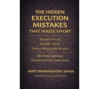 The Hidden Execution Mistakes That Waste Effort: Sharpen Focus. Simplify Work. Deliver Measurable Results. (The Hidden Business Mistakes Series)
