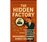 The Hidden Factory: Discovering and Eliminating the Invisible Waste Draining Your Business