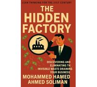 The Hidden Factory: Discovering and Eliminating the Invisible Waste Draining Your Business