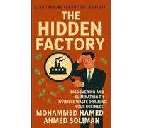 The Hidden Factory: Discovering and Eliminating the Invisible Waste Draining Your Business (The Future of Leadership Series: Mindset, Culture & Change)
