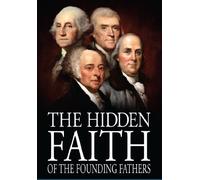 The Hidden Faith of the Founding Fathers