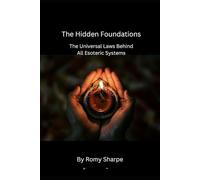 The Hidden Foundations: The Universal Laws Behind All Esoteric Systems: 1 (The Unfiltered Esoteric Series)