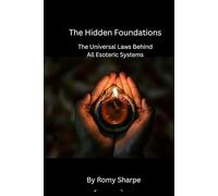 The Hidden Foundations: The Universal Laws Behind All Esoteric Systems (The Unfiltered Esoteric Series)