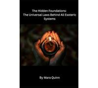 The Hidden Foundations: The Universal Laws Behind All Esoteric Systems (The Unfiltered Esoteric Series)