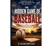 The Hidden Game of Baseball: A Beginner's Guide to Strategy, Psychology, and Why Fans Love It