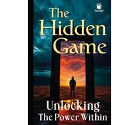 THE HIDDEN GAME: UNLOCKING THE POWER WITHIN
