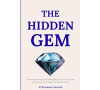 The Hidden Gem: Transforming Challenges into Triumphs: A Practical Guide to Resilience
