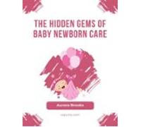 The Hidden Gems Of Baby Newborn Care (ebook)