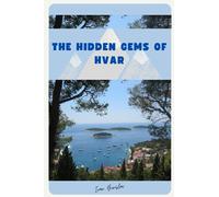 THE HIDDEN GEMS OF HVAR: A Comprehensive Travel Guide to Croatia's Enchanting Island