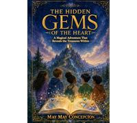 The Hidden Gems of the Heart: Fantasy Adventure Stories for Kids Ages 8-13 to Discover the Power of Virtue, Character, Kindness, Honesty, Respect, Generosity, and Patience (The Hidden Gems Series)