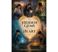 The Hidden Gems of the Heart: Fantasy Adventure Stories for Kids Ages 8-13 to Discover the Power of Virtue, Character, Kindness, Honesty, Respect, Generosity, and Patience: 1 (The Hidden Gems Series)