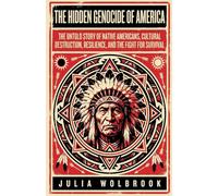 The Hidden Genocide of America The Untold Story of Native Americans, Cultural Destruction, Resilience, and the Fight for Survival