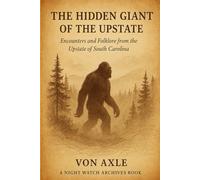 The Hidden Giant of the Upstate: Encounters and Folklore from the Upstate of South Carolina (Night Watch Archives)