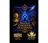 The Hidden Gnostic Teachings: What Was Removed. What Was Hidden. What Remains. (The Hidden Truth Series)