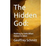The Hidden God:: Walking by Faith When Heaven Is Silent