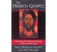The Hidden Gospel: Decoding the Spiritual Message of the Aramaic Jesus