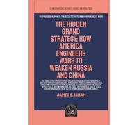 The Hidden Grand Strategy: How America Engineers Wars To Weaken Russia And China (Geopolitics)