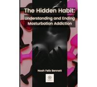 The Hidden Habit: Understanding and Ending Masturbation Addiction: Break Shame Cycles, Regain Self-Worth, and Create Lasting Behavioral Change ... How to Overcome It and Reclaim Your Life)