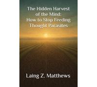 The Hidden Harvest of the Mind - How to Stop Feeding Thought Parasites (The Sovereignty Series)