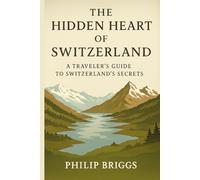 The Hidden Heart of Switzerland: A Traveler’s Guide to Switzerland’s Secrets