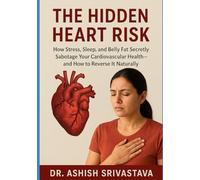 The Hidden Heart Risk: How Stress, Sleep, and Belly Fat Secretly Sabotage Your Cardiovascular Health-and How to Reverse It Naturally