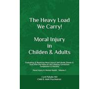 The Hidden Heavy Load We Carry! Moral Injury in Childen & Adults: Evaluating & Repairing Moral Injury’s Self-doubt, Shame & Guilt With the Pulse of ... Moral Injury & Mental Health Volume 2