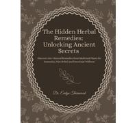 The Hidden Herbal Remedies: Unlocking Ancient Secrets: Discover 250+ Natural Remedies from Medicinal Plants for Immunity, Pain Relief, and Emotional Wellness