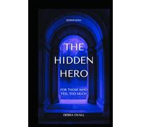 THE HIDDEN HERO:: FOR THOSE WHO FEEL TOO MUCH (The Hidden Hero Trilogy)