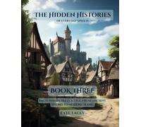 The Hidden Histories of Everyday Speech: Book Three - Each phrase tells a tale, from ancient idioms to modern slang