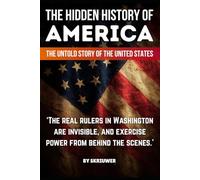 The Hidden History of America: The Untold Story of the United States: Forgotten Betrayals, Suppressed Truths, and Power Grabs Revealed (Controversial Books)